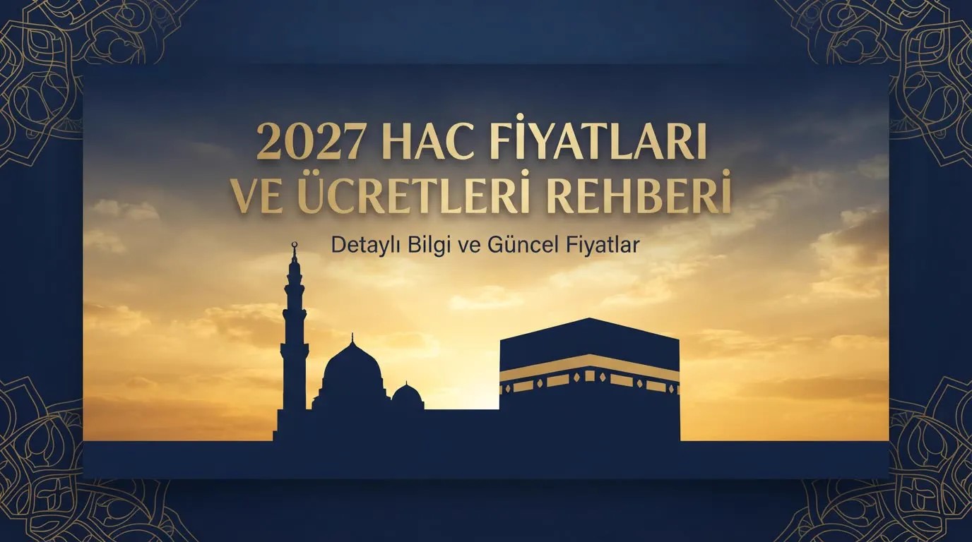2027 Hac Fiyatları: Diyanet Tarifesi, Oda Tipleri ve Ödeme